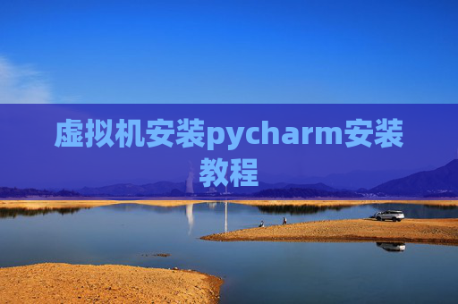 虚拟机安装pycharm安装教程